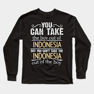 You Can Take The Boy Out Of Indonesia But You Cant Take The Indonesia Out Of The Boy - Gift for Indonesian With Roots From Indonesia Long Sleeve T-Shirt